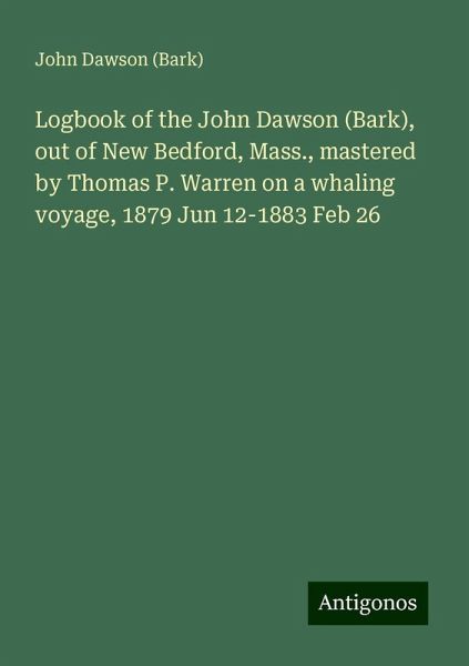 Logbook of the John Dawson (Bark), out of New Bedford, Mass., mastered by Thomas P. Warren on a whaling voyage, 1879 Jun 12-1883 Feb 26