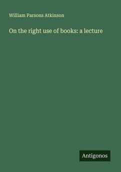 On the right use of books: a lecture - Atkinson, William Parsons