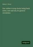 Our cashier's scrap-book; being bank notes, new and old, for general circulation Our cashier's scrap-book; being bank notes, new and old, for general circulation