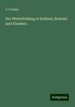 Der Winterfeldzug in Holland, Brabant und Flandern - Crusius, A.