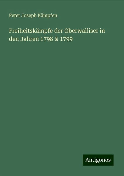 Freiheitskämpfe der Oberwalliser in den Jahren 1798 & 1799