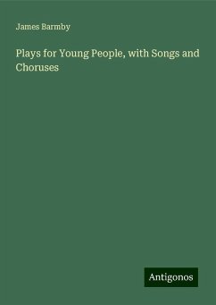 Plays for Young People, with Songs and Choruses - Barmby, James