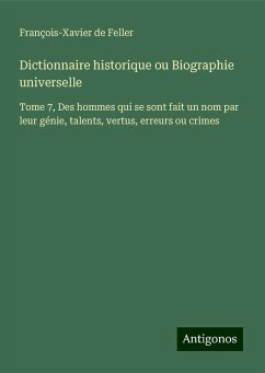 Dictionnaire historique ou Biographie universelle - Feller, François-Xavier de