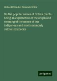 On the popular names of British plants: being an explanation of the origin and meaning of the names of our indigenous and most commonly cultivated species On the popular names of British plants: being an explanation of the origin and meaning of the names of our indigenous and most commonly cultivated species