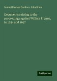 Documents relating to the proceedings against William Prynne, in 1634 and 1637