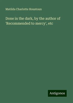 Done in the dark, by the author of 'Recommended to mercy', etc - Houstoun, Matilda Charlotte