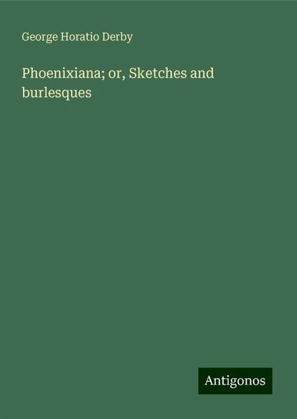 Phoenixiana; or, Sketches and burlesques