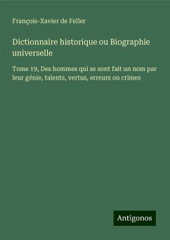 Dictionnaire historique ou Biographie universelle - Feller, François-Xavier de