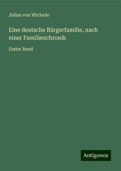 Eine deutsche Bürgerfamilie, nach einer Familienchronik - Wickede, Julius Von