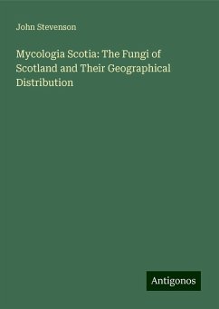 Mycologia Scotia: The Fungi of Scotland and Their Geographical Distribution - Stevenson, John