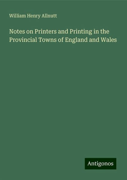Notes on Printers and Printing in the Provincial Towns of England and Wales