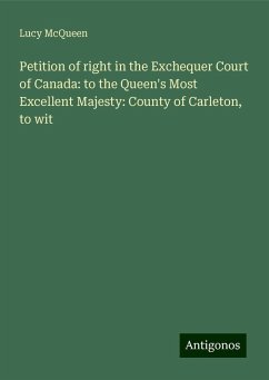 Petition of right in the Exchequer Court of Canada: to the Queen's Most Excellent Majesty: County of Carleton, to wit - McQueen, Lucy