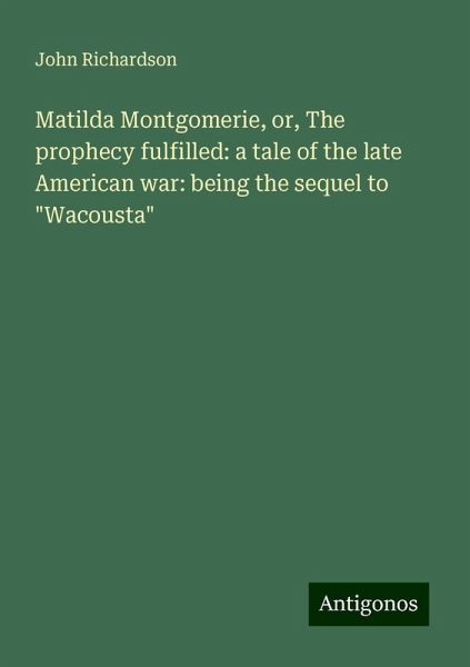 Matilda Montgomerie, or, The prophecy fulfilled: a tale of the late American war: being the sequel to 