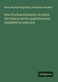 New Practical Arithmetic: In which the Science and Its Applications are Simplified by Induction