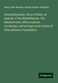 Nalopákhyanam. Story of Nala, an episode of the Mahábhárata. The Sanskrit text, with a copious vocabulary and an improved version of Dean Milman's translation Nalopákhyanam. Story of Nala, an episode of the Mahábhárata. The Sanskrit text, with a copious vocabulary and an improved version of Dean Milman's translation