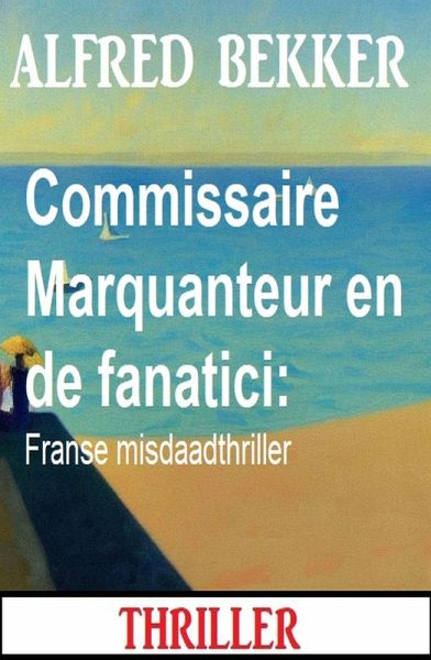 Commissaire Marquanteur en de fanatici: Franse misdaadthriller (eBook, ePUB)
