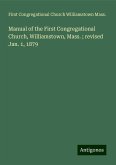 Manual of the First Congregational Church, Williamstown, Mass. ; revised Jan. 1, 1879 Manual of the First Congregational Church, Williamstown, Mass. ; revised Jan. 1, 1879