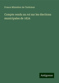 Compte rendu au roi sur les élections municipales de 1834 - Ministère de l'intérieur, France