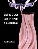 Let's Clay 3D Print! A Guidebook Let's Clay 3D Print! A Guidebook