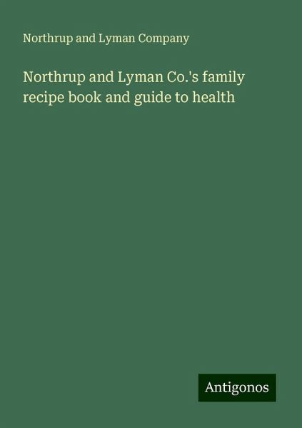 Northrup and Lyman Co.'s family recipe book and guide to health