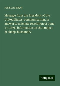 Message from the President of the United States, communicating, in answer to a Senate resolution of June 17, 1878, information on the subject of sheep-husbandry - Hayes, John Lord
