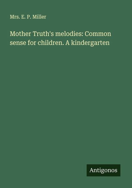 Mother Truth's melodies: Common sense for children. A kindergarten