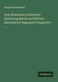 New Elementary Arithmetic: Embracing Mental and Written Exercises for Beginners: Prepared to ...
