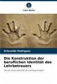 Die Konstruktion der beruflichen Identität des Lehrbetreuers Die Konstruktion der beruflichen Identität des Lehrbetreuers