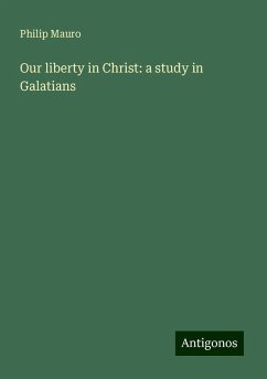 Our liberty in Christ: a study in Galatians - Mauro, Philip