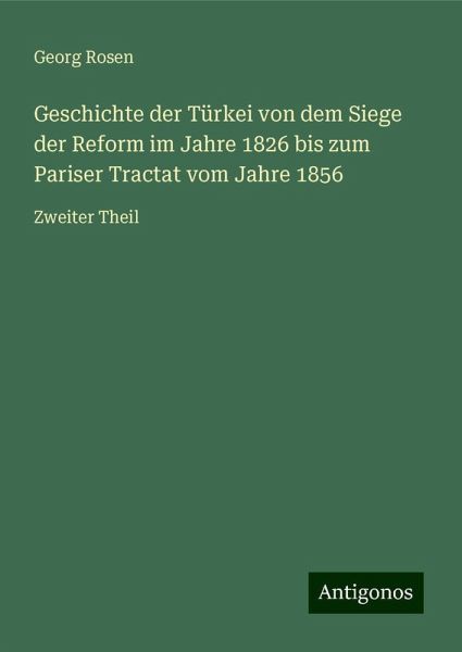 Geschichte der Türkei von dem Siege der Reform im Jahre 1826 bis zum Pariser Tractat vom Jahre 1856 Geschichte der Türkei von dem Siege der Reform im Jahre 1826 bis zum Pariser Tractat vom Jahre 1856