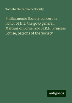 Philharmonic Society concert in honor of H.E. the gov.-general, Marquis of Lorne, and H.R.H. Princess Louise, patrons of the Society - Society, Toronto Philharmonic