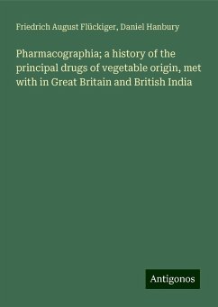 Pharmacographia; a history of the principal drugs of vegetable origin, met with in Great Britain and British India - Flückiger, Friedrich August; Hanbury, Daniel