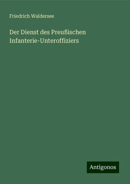 Der Dienst des Preußischen Infanterie-Unteroffiziers