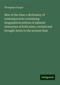 Men of the time: a dictionary of contemporaries containing biographical notices of eminent characters of both sexes, revised and brought down to the present time - Cooper, Thompson