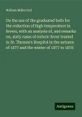 On the use of the graduated bath for the reduction of high temperature in fevers, with an analysis of, and remarks on, sixty cases of enteric fever treated in St. Thomas's Hospital in the autumn of 1877 and the winter of 1877 to 1878