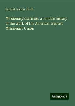 Missionary sketches: a concise history of the work of the American Baptist Missionary Union - Smith, Samuel Francis