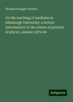 On the teaching of medicine in Edinburgh University: a lecture introductory to the course of practice of physic, session 1879-80 - Stewart, Thomas Grainger