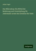 Das Mikroskop: Ein Mittel der Belehrung und Unterhaltung für Jedermann sowie des Gewinns für Viele Das Mikroskop: Ein Mittel der Belehrung und Unterhaltung für Jedermann sowie des Gewinns für Viele
