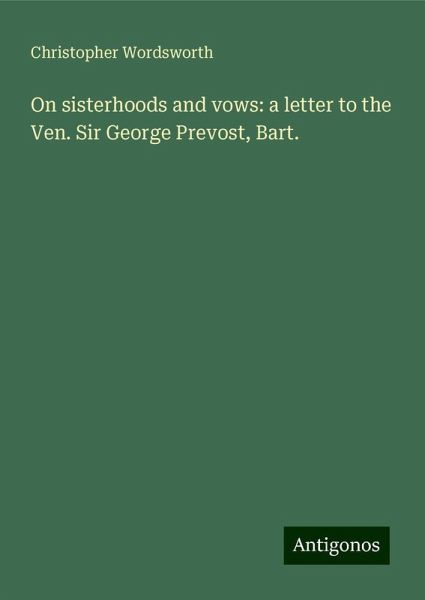 On sisterhoods and vows: a letter to the Ven. Sir George Prevost, Bart.