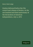 Oration delivered before the City council and citizens of Boston, on the one hundred and third anniversary of the Declaration of American independence, July 4, 1879