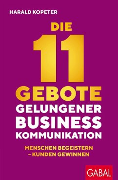 Die 11 Gebote gelungener Businesskommunikation - Kopeter, Harald