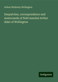 Despatches, correspondence and memoranda of field marshal Arthur duke of Wellington - Wellington, Arthur Wellesley