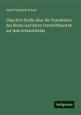 Objective Studie über die Transfusion des Blutes und deren Verwerthbarkeit auf dem Schlachtfelde Objective Studie über die Transfusion des Blutes und deren Verwerthbarkeit auf dem Schlachtfelde