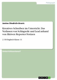 Kreatives Schreiben im Unterricht. Das Verfassen von Schlagzeile und Lead anhand von fiktiven Reporter-Notizen Kreatives Schreiben im Unterricht. Das Verfassen von Schlagzeile und Lead anhand von fiktiven Reporter-Notizen