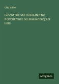 Bericht über die Heilanstalt für Nervenkranke bei Blankenburg am Harz Bericht über die Heilanstalt für Nervenkranke bei Blankenburg am Harz