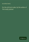 For the old love's sake, by the author of 'Not easily jealous' For the old love's sake, by the author of 'Not easily jealous'