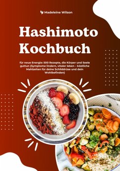 Hashimoto Kochbuch für neue Energie: 500 Rezepte, die Körper und Seele guttun (Symptome lindern, vitaler leben – köstliche Mahlzeiten für deine Schilddrüse und dein Wohlbefinden) (eBook, ePUB) - Wilson, Madeleine