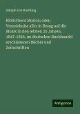 Bibliotheca Musica; oder, Verzeichniss aller in Bezug auf die Musik in den letzten 20 Jahren, 1847-1866, im deutschen Buchhandel erschienenen Bücher und Zeitschriften Bibliotheca Musica; oder, Verzeichniss aller in Bezug auf die Musik in den letzten 20 Jahren, 1847-1866, im deutschen Buchhandel erschienenen Bücher und Zeitschriften