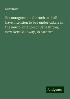 Encouragements for such as shall have intention to bee under-takers in the new plantation of Cape Briton, now New Galloway, in America - Lochinvar