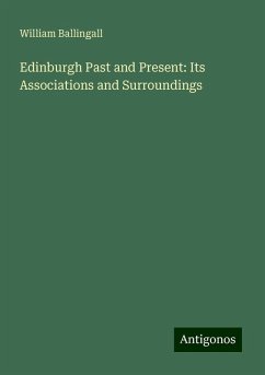 Edinburgh Past and Present: Its Associations and Surroundings - Ballingall, William